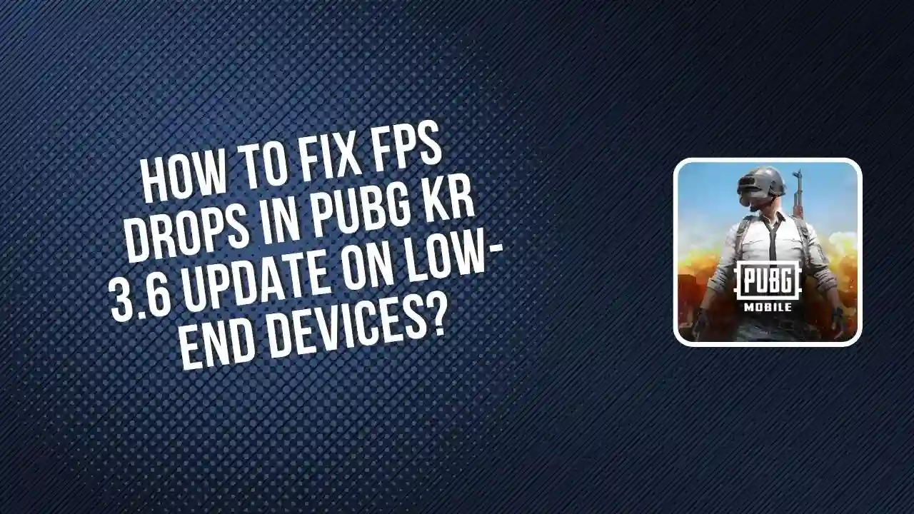 How to Fix FPS Drops in PUBG KR 3.6 Update on Low-End Devices